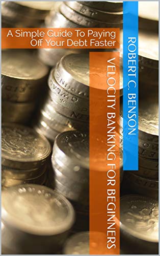Read Velocity Banking For Beginners: A Simple Guide To Paying Off Your Debt Faster, written by Robert C. Benson Read Velocity Banking For Beginners: A Simple Guide To Paying Off Your Debt Faster, written by Robert C. Benson