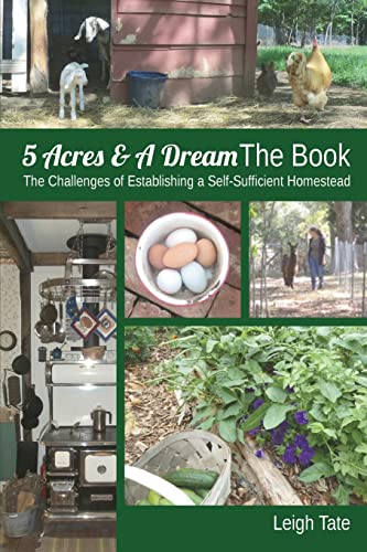 Read 5 Acres & A Dream The Book: The Challenges of Establishing a Self-Sufficient Homestead (5 Acres & A Dream Homesteading Series), written by Leigh Tate Read 5 Acres & A Dream The Book: The Challenges of Establishing a Self-Sufficient Homestead (5 Acres & A Dream Homesteading Series), written by Leigh Tate