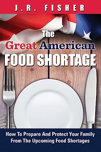 Read Great American Food Shortage: How To Prepare And Protect Your Family From The Upcoming Food Shortages, written by J.R. Fisher Read Great American Food Shortage: How To Prepare And Protect Your Family From The Upcoming Food Shortages, written by J.R. Fisher