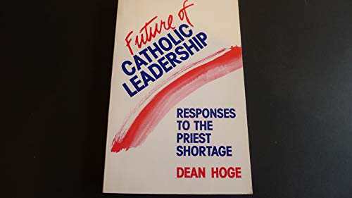 Read Future of Catholic Leadership: Responses to the Priest Shortage, written by Don Hoge Read Future of Catholic Leadership: Responses to the Priest Shortage, written by Don Hoge