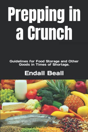 Read Prepping in a Crunch: Guidelines for Food Storage and Other Goods in Times of Shortage., written by Endall Beall Read Prepping in a Crunch: Guidelines for Food Storage and Other Goods in Times of Shortage., written by Endall Beall