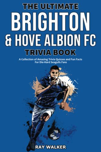Read The Ultimate Brighton & Hove Albion FC Trivia Book: A Collection of Amazing Trivia Quizzes and Fun Facts for Die-Hard Seagulls Fans!, written by Ray Walker Read The Ultimate Brighton & Hove Albion FC Trivia Book: A Collection of Amazing Trivia Quizzes and Fun Facts for Die-Hard Seagulls Fans!, written by Ray Walker