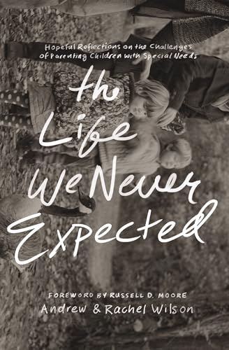 Read The Life We Never Expected: Hopeful Reflections on the Challenges of Parenting Children with Special Needs, written by Andrew Wilson; Rachel Wilson Read The Life We Never Expected: Hopeful Reflections on the Challenges of Parenting Children with Special Needs, written by Andrew Wilson; Rachel Wilson