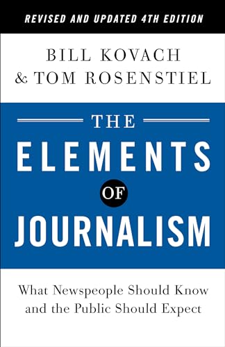 Read The Elements of Journalism, Revised and Updated 4th Edition: What Newspeople Should Know and the Public Should Expect (2021), written by Bill Kovach; Tom Rosenstiel Read The Elements of Journalism, Revised and Updated 4th Edition: What Newspeople Should Know and the Public Should Expect (2021), written by Bill Kovach; Tom Rosenstiel