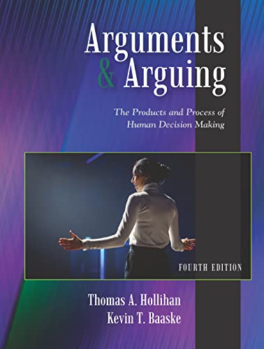 Read Arguments and Arguing: The Products and Process of Human Decision Making, Fourth Edition, written by Thomas A. Hollihan; Kevin T. Baaske Read Arguments and Arguing: The Products and Process of Human Decision Making, Fourth Edition, written by Thomas A. Hollihan; Kevin T. Baaske