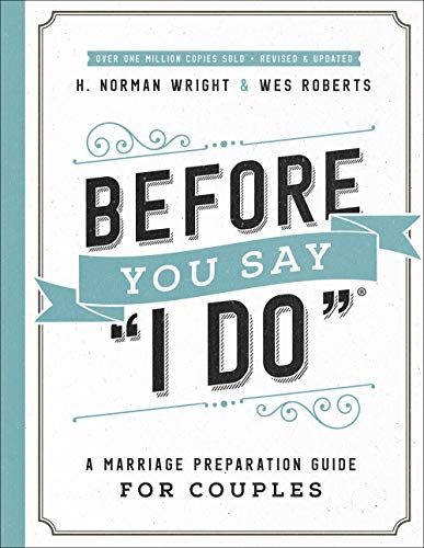 Read Before You Say "I Do": A Marriage Preparation Guide for Couples, written by H. Norman Wright; Wes Roberts