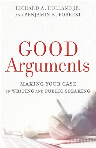 Read Good Arguments: Making Your Case in Writing and Public Speaking, written by Richard A. Holland Jr.; Benjamin K. Forrest