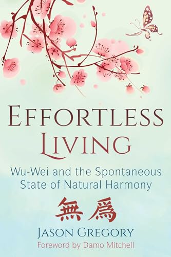 Read Effortless Living: Wu-Wei and the Spontaneous State of Natural Harmony, written by Jason Gregory Read Effortless Living: Wu-Wei and the Spontaneous State of Natural Harmony, written by Jason Gregory