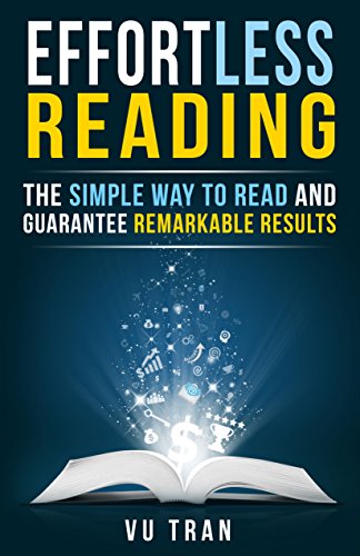 Read Effortless Reading: The Simple Way to Read and Guarantee Remarkable Results, written by Vu Tran Read Effortless Reading: The Simple Way to Read and Guarantee Remarkable Results, written by Vu Tran