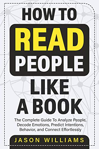 Read How To Read People Like A Book: The Complete Guide To Analyze People, Decode Emotions, Predict Intentions, Behavior, and Connect Effortlessly, written by Jason Williams Read How To Read People Like A Book: The Complete Guide To Analyze People, Decode Emotions, Predict Intentions, Behavior, and Connect Effortlessly, written by Jason Williams