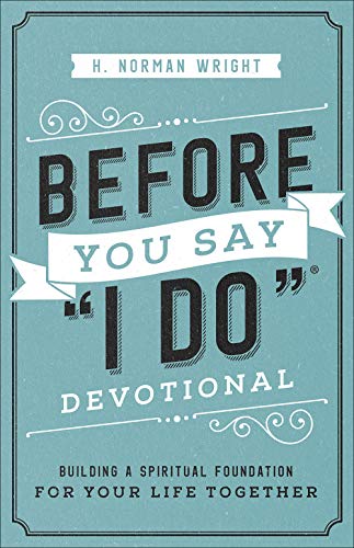 Read Before You Say "I Do" Devotional: Building a Spiritual Foundation for Your Life Together, written by H. Norman Wright Read Before You Say "I Do" Devotional: Building a Spiritual Foundation for Your Life Together, written by H. Norman Wright