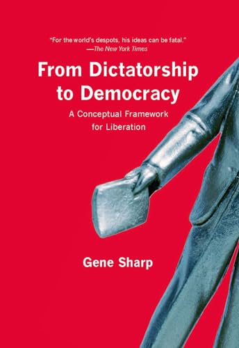 Read From Dictatorship to Democracy: A Conceptual Framework for Liberation, written by Gene Sharp Read From Dictatorship to Democracy: A Conceptual Framework for Liberation, written by Gene Sharp