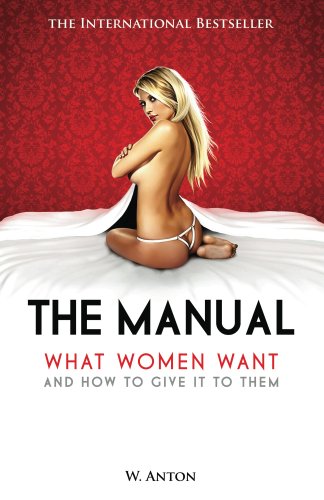 Read The Manual: What Women Want and How to Give It to Them, written by W. Anton Read The Manual: What Women Want and How to Give It to Them, written by W. Anton