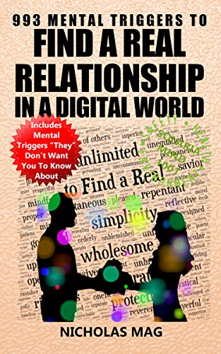 Read 993 Mental Triggers to Find a Real Relationship in a Digital World, written by Nicholas Mag Read 993 Mental Triggers to Find a Real Relationship in a Digital World, written by Nicholas Mag