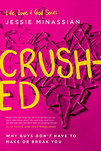 Read Crushed: Why Guys Don't Have to Make or Break You (Life, Love & God), written by Jessie Minassian