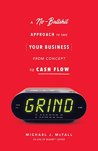Read Grind: A No-bullsh*t Approach to Take Your Business from Concept to Cash Flow, written by Michael J McFall Read Grind: A No-bullsh*t Approach to Take Your Business from Concept to Cash Flow, written by Michael J McFall