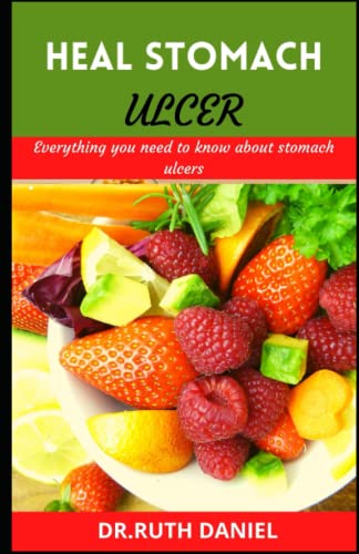 Read Heal Stomach Ulcer: Everything you need to know about stomach ulcers (How to heal, manage and cure stomach ulcers)., written by Dr. RUTH DANIEL Read Heal Stomach Ulcer: Everything you need to know about stomach ulcers (How to heal, manage and cure stomach ulcers)., written by Dr. RUTH DANIEL
