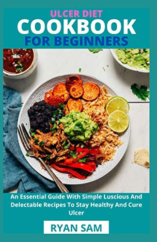 Read Ulcer Diet Cookbook For Beginners: An Essential Guide With Simple Luscious And Delectable Recipes To Stay Healthy And Cure Ulcer, written by Ryan Sam Read Ulcer Diet Cookbook For Beginners: An Essential Guide With Simple Luscious And Delectable Recipes To Stay Healthy And Cure Ulcer, written by Ryan Sam