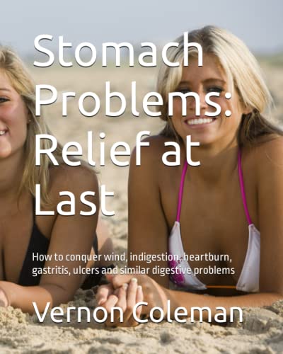 Read Stomach Problems: Relief at Last: How to conquer wind, indigestion, heartburn, gastritis, ulcers and similar digestive problems, written by Vernon Coleman Read Stomach Problems: Relief at Last: How to conquer wind, indigestion, heartburn, gastritis, ulcers and similar digestive problems, written by Vernon Coleman