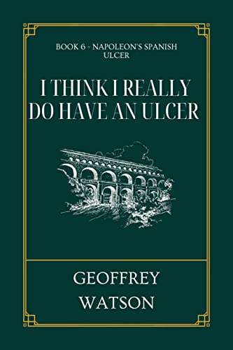 Read I Think I Really Do Have An Ulcer (Napoleon's Spanish Ulcer Book 6), written by Geoffrey Watson Read I Think I Really Do Have An Ulcer (Napoleon's Spanish Ulcer Book 6), written by Geoffrey Watson