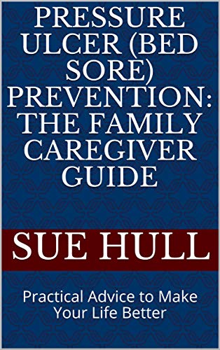 Read Pressure Ulcer (Bed Sore) Prevention: The Family Caregiver Guide: Practical Advice to Make Your Life Better, written by Sue Hull Read Pressure Ulcer (Bed Sore) Prevention: The Family Caregiver Guide: Practical Advice to Make Your Life Better, written by Sue Hull