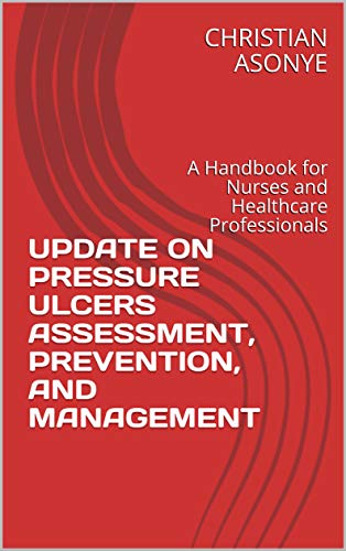 Read UPDATE ON PRESSURE ULCERS ASSESSMENT, PREVENTION, AND MANAGEMENT: A Handbook for Nurses and Healthcare Professionals, written by CHRISTIAN ASONYE Read UPDATE ON PRESSURE ULCERS ASSESSMENT, PREVENTION, AND MANAGEMENT: A Handbook for Nurses and Healthcare Professionals, written by CHRISTIAN ASONYE