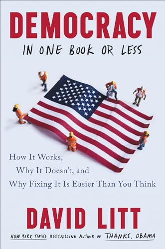 Read Democracy in One Book or Less: How It Works, Why It Doesn't, and Why Fixing It Is Easier Than You Think, written by David Litt Read Democracy in One Book or Less: How It Works, Why It Doesn't, and Why Fixing It Is Easier Than You Think, written by David Litt