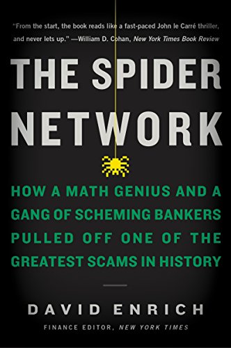 Read The Spider Network: How a Math Genius and a Gang of Scheming Bankers Pulled Off One of the Greatest Scams in History, written by David Enrich