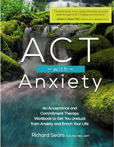 Read ACT with Anxiety: An Acceptance and Commitment Therapy Workbook to Get You Unstuck from Anxiety and Enrich Your Life, written by Richard Sears Read ACT with Anxiety: An Acceptance and Commitment Therapy Workbook to Get You Unstuck from Anxiety and Enrich Your Life, written by Richard Sears