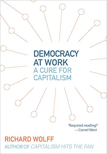 Read Democracy at Work: A Cure for Capitalism, written by Richard Wolff Read Democracy at Work: A Cure for Capitalism, written by Richard Wolff