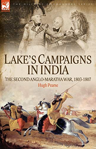 Read Lake's Campaigns in India: The Second Anglo Maratha War, 1803-1807 (Military Commanders), written by Hugh Pearse; H W Pearse Read Lake's Campaigns in India: The Second Anglo Maratha War, 1803-1807 (Military Commanders), written by Hugh Pearse; H W Pearse