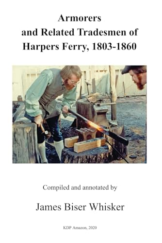 Read Armorers and Related Tradesmen of Harpers Ferry, 1803-1860, written by James Biser Whisker Read Armorers and Related Tradesmen of Harpers Ferry, 1803-1860, written by James Biser Whisker