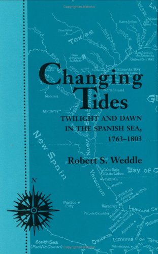 Read Changing Tides: Twilight and Dawn in the Spanish Sea, 1763-1803 (Volume 58) (Centennial Series of the Association of Former Students, Texas A&M University), written by Robert S. Weddle
