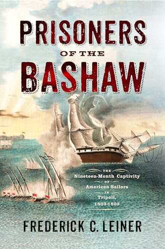 Read Prisoners of the Bashaw: The Nineteen-Month Captivity of American Sailors in Tripoli, 1803-1805, written by Frederick C. Leiner Read Prisoners of the Bashaw: The Nineteen-Month Captivity of American Sailors in Tripoli, 1803-1805, written by Frederick C. Leiner