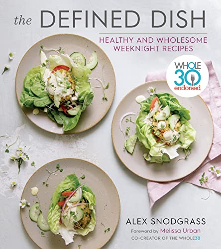 Read The Defined Dish: Whole30 Endorsed, Healthy and Wholesome Weeknight Recipes (A Defined Dish Book), written by Alex Snodgrass Read The Defined Dish: Whole30 Endorsed, Healthy and Wholesome Weeknight Recipes (A Defined Dish Book), written by Alex Snodgrass