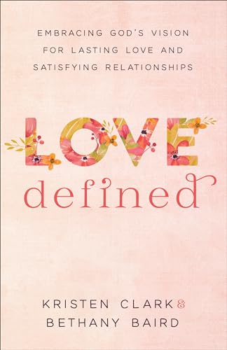 Read Love Defined: Embracing God's Vision for Lasting Love and Satisfying Relationships, written by Kristen Clark; Bethany Baird Read Love Defined: Embracing God's Vision for Lasting Love and Satisfying Relationships, written by Kristen Clark; Bethany Baird