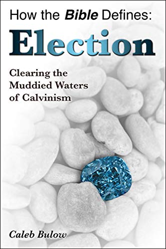 Read How the Bible Defines: Election: Clearing the Muddied Waters of Calvinism, written by Caleb Bulow