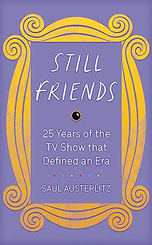 Read Still Friends: 25 Years of the TV Show That Defined an Era, written by Saul Austerlitz Read Still Friends: 25 Years of the TV Show That Defined an Era, written by Saul Austerlitz