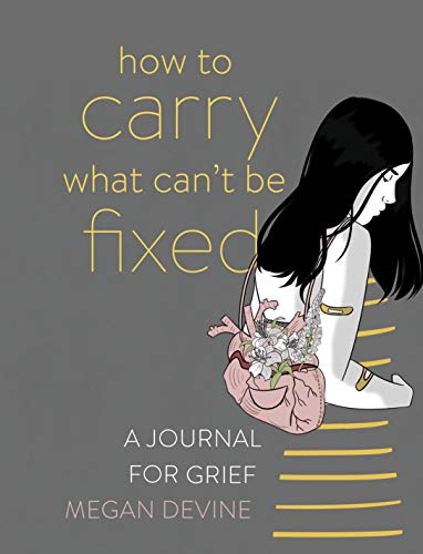 Read How to Carry What Can't Be Fixed: A Journal for Grief, written by Megan Devine Read How to Carry What Can't Be Fixed: A Journal for Grief, written by Megan Devine