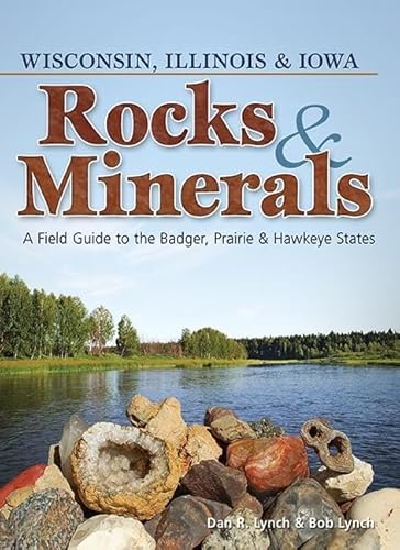 Read Rocks & Minerals of Wisconsin, Illinois & Iowa: A Field Guide to the Badger, Prairie & Hawkeye States (Rocks & Minerals Identification Guides), written by Dan R. Lynch; Bob Lynch
