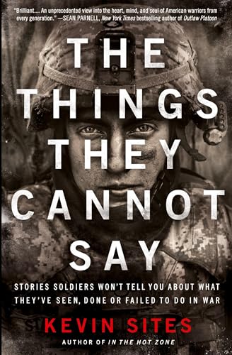 Read The Things They Cannot Say: Stories Soldiers Won't Tell You About What They've Seen, Done or Failed to Do in War, written by Kevin Sites Read The Things They Cannot Say: Stories Soldiers Won't Tell You About What They've Seen, Done or Failed to Do in War, written by Kevin Sites