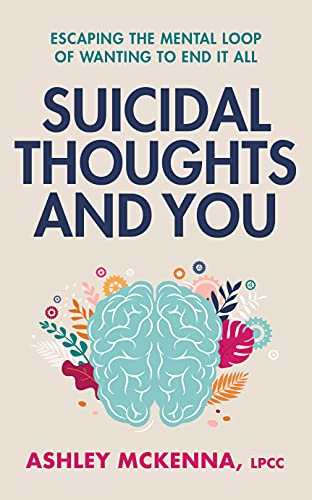 Read Suicidal Thoughts and You : Escaping the Mental Loop of Wanting to End It All, written by Ashley McKenna LPCC Read Suicidal Thoughts and You : Escaping the Mental Loop of Wanting to End It All, written by Ashley McKenna LPCC