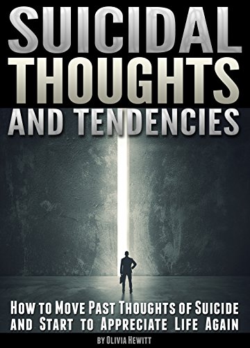 Read Suicidal Thoughts and Tendencies: How to Move Past Thoughts of Suicide and Start to Appreciate Life Again, written by Olivia Hewitt Read Suicidal Thoughts and Tendencies: How to Move Past Thoughts of Suicide and Start to Appreciate Life Again, written by Olivia Hewitt
