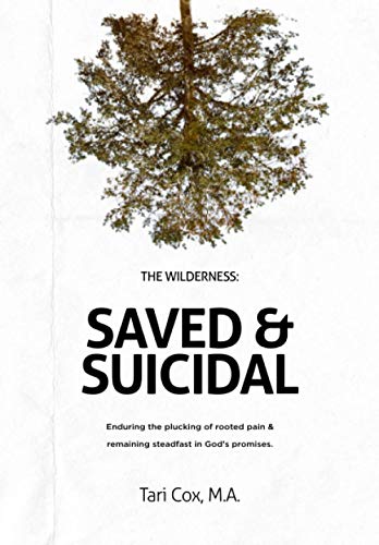Read The Wilderness: Saved & Suicidal: Enduring the plucking of rooted pain and remaining steadfast in God's promises., written by Tari Cox M.A.
