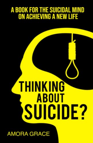 Read Thinking About Suicide? A Book for The Suicidal Mind to Achieve a New Life, written by Amora Grace Read Thinking About Suicide? A Book for The Suicidal Mind to Achieve a New Life, written by Amora Grace