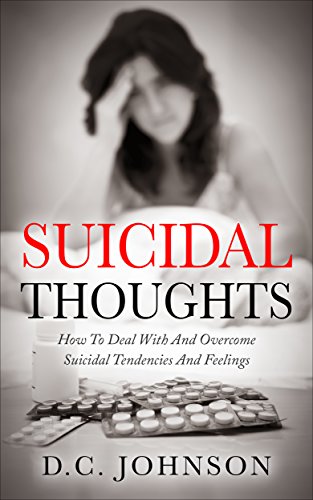 Read Suicidal Thoughts: How To Deal With And Overcome Suicidal Tendencies And Feelings, written by D.C. Johnson