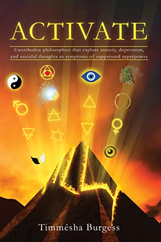 Read Activate: Unorthodox Philosophies That Explore Anxiety, Depression, and Suicidal Thoughts as Symptoms of Suppressed Superpower, written by Timmesha Burgess