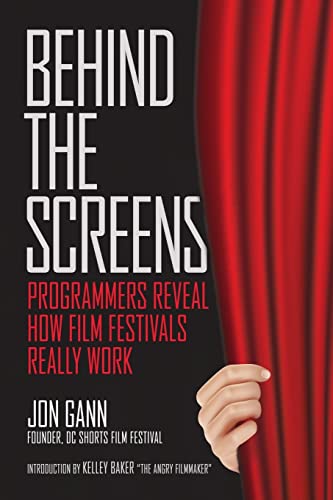Read Behind the Screens: Programmers Reveal How Film Festivals Really Work, written by Jon Gann