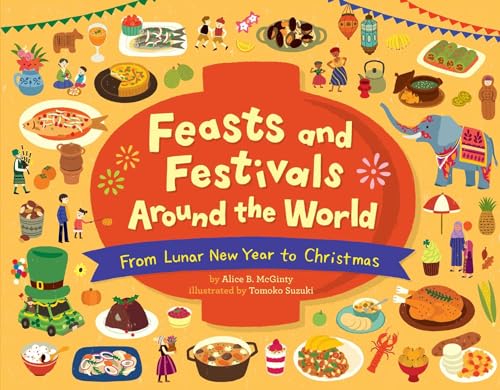 Read Feasts and Festivals Around the World: From Lunar New Year to Christmas, written by Alice B. McGinty Read Feasts and Festivals Around the World: From Lunar New Year to Christmas, written by Alice B. McGinty