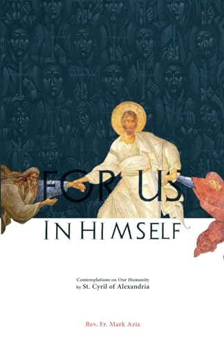 Read For Us in Himself: Contemplations on Our Humanity from the Writings of St. Cyril of Alexandria, written by Rev. Mark Aziz Read For Us in Himself: Contemplations on Our Humanity from the Writings of St. Cyril of Alexandria, written by Rev. Mark Aziz